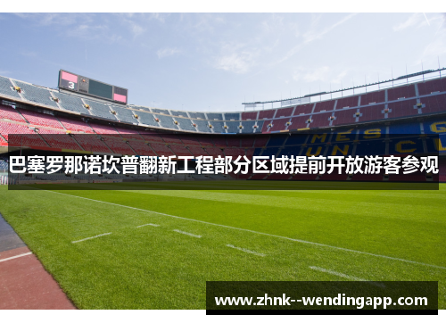巴塞罗那诺坎普翻新工程部分区域提前开放游客参观 巴塞罗那诺坎普翻新工程部分区域提前开放游客参观