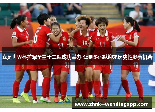 女足世界杯扩军至三十二队成功举办 让更多弱队迎来历史性参赛机会 女足世界杯扩军至三十二队成功举办 让更多弱队迎来历史性参赛机会